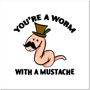 You’re A Worm With A Mustache Posters and Art